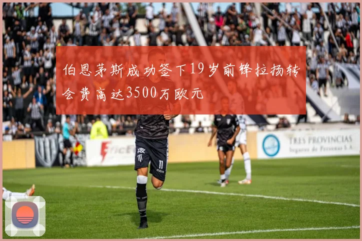 伯恩茅斯成功签下19岁前锋拉扬转会费高达3500万欧元