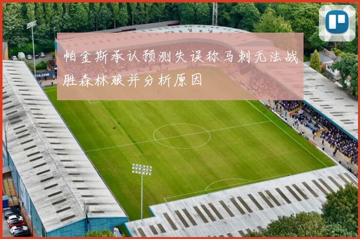 帕金斯承认预测失误称马刺无法战胜森林狼并分析原因