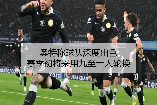 奥特称球队深度出色 赛季初将采用九至十人轮换 | starryskysports